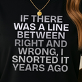 T-Shirt — 'If There Was a Line Between Right and Wrong' Graphic Tee, Funny Novelty Top