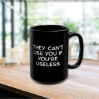 'Happily Apathetic Blissfully Ignorant' Coffee Mug | 'They Can’t Use You If You're Usless' Tea Cup | 15oz Black Ceramic