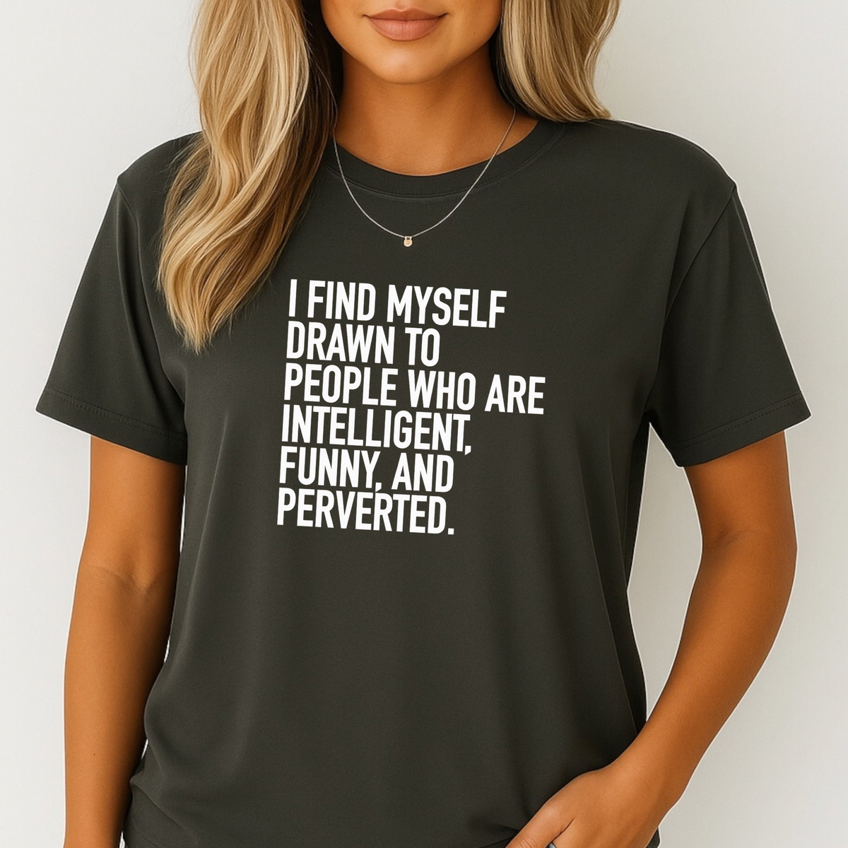 I Find Myself Drawn To People Who Are Intelligent Funny And Perverted T-shirt