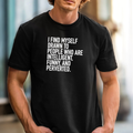 I Find Myself Drawn To People Who Are Intelligent Funny And Perverted T-shirt