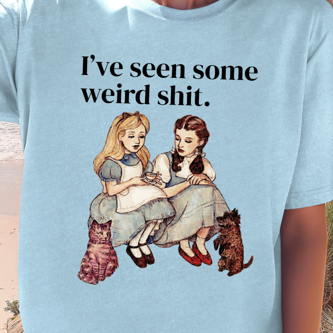'I’ve Seen Some Weird Sh*t' T-Shirt, Funny Dorothy and Alice Tee, Children's Lit